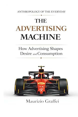 THE ADVERTISING MACHINE: How Advertising Shapes Desire and Consumption book cover